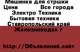 Машинка для стршки › Цена ­ 1 000 - Все города Электро-Техника » Бытовая техника   . Ставропольский край,Железноводск г.